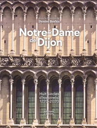 Denise Borlée - Notre-Dame de Dijon - Huit siècles d'histoire(s) 1220-2020.