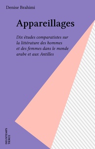 Denise Brahimi - Appareillages - Dix études comparatistes sur la littérature des hommes et des femmes dans le monde arabe et aux Antilles.