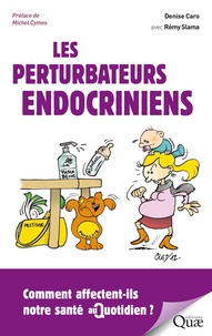 Denise Caro et Rémy Slama - Les perturbateurs endocriniens - Comment affectent-ils notre santé au quotidien ?.