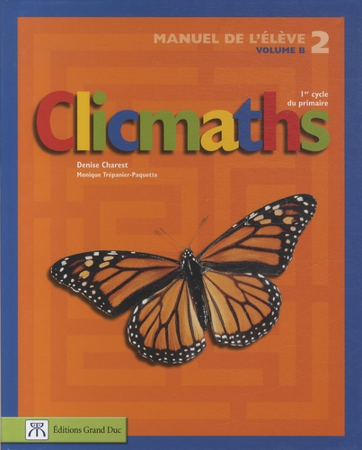 Denise Charest et Monique Trépanier-Paquette - Clicmaths Manuel de l'élève 2 Volume B - 1er cycle du primaire.