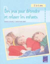 Denise Chauvel et Christiane Noret - Des jeux pour détendre et relaxer les enfants - 2à 6 ans.
