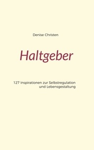 Denise Christen - Haltgeber - 127 Inspirationen zur Selbstregulation und Lebensgestaltung.