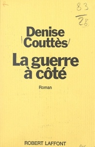 Denise Couttes - La guerre à côté.