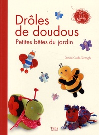 Denise Crolle-Terzaghi - Drôles de doudous - Petites bêtes du jardin, 15 réalisations.