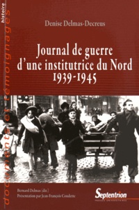 Denise Delmas-Decreus - Journal de guerre d'une institutrice du Nord (1939-1945) - A Dunkerke, Arras, Bailleul, Hazebrouck.