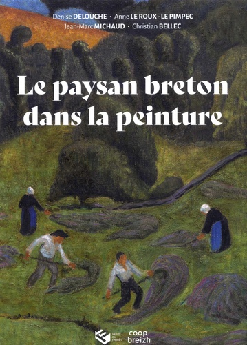 Denise Delouche et Anne Le Roux-Le Pimpec - Le paysan breton dans la peinture.