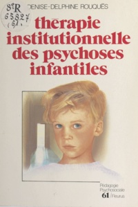 Denise-Delphine Rouquès - Thérapie institutionnelle des psychoses infantiles.