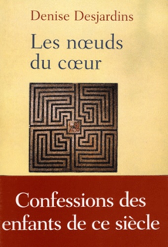 Denise Desjardins - Les noeuds du coeur - Confessions des enfants de ce siècle.