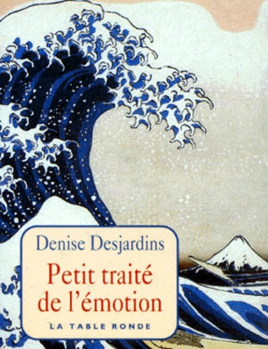 Denise Desjardins - Petit traité de l'émotion.