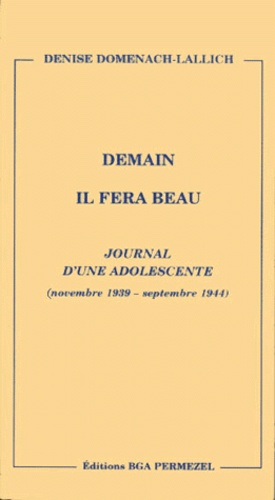 Denise Domenach-Lallich - Demain il fera beau. - Journal d'une adolescente (novembre 1939 - septembre 1944).
