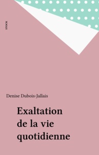 Denise Dubois-Jallais - Exaltation de la vie quotidienne.