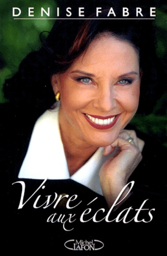 Denise Fabre - Vivre aux éclats - Quarante ans de passions dans les coulisses de la télévision française.