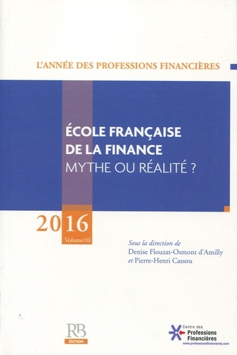 Denise Flouzat-Osmont d'Amilly et Pierre-Henri Cassou - L'année des professions financières - Volume 10, Ecole française de la finance : mythe ou réalité ?.