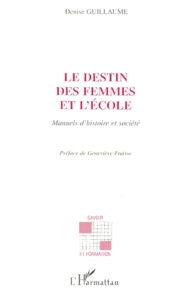 Denise Guillaume - Le Destin Des Femmes Et L'Ecole. Manuels D'Histoire Et Societe.