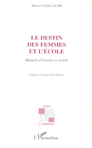Denise Guillaume - Le Destin Des Femmes Et L'Ecole. Manuels D'Histoire Et Societe.