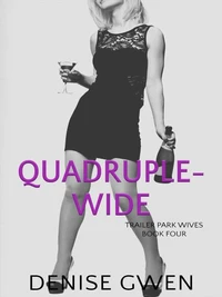 Trailer Park Wives Part Four:  The Quadruple-Wide Edition