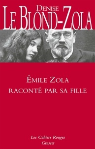 Denise Le Blond-Zola - Emile Zola raconté par sa fille.