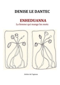 Denise Le Dantec - Enheduanna - La femme qui mange les mots.