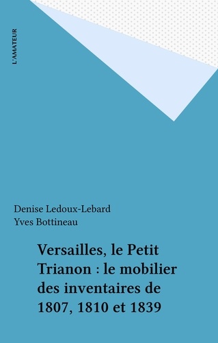 Versailles, le Petit Trianon : le mobilier des inventaires de 1807, 1810 et 1839