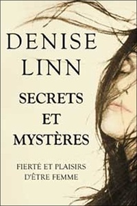 Denise Linn - Secrets et mystères - Fierté et plaisirs d'être femme.