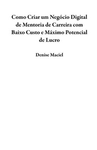 Como Criar um Negócio Digital de Mentoria de Carreira com Baixo Custo e Máximo Potencial de Lucro