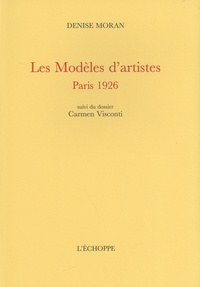 Denise Moran - Les modèles d'artistes - Paris 1926 suivi du Dossier Carmen Visconti.