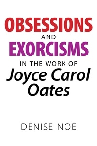 Denise Noe - Obsessions and Exorcisms in the Work of Joyce Carol Oates.