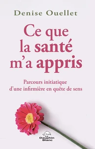 Ce que la santé m'a appris - Parcours initiatique d'une infirmière en quête de sens