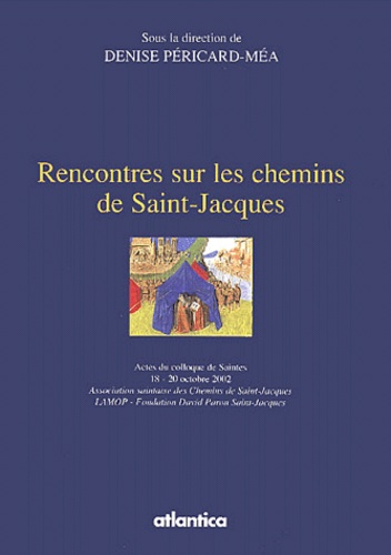 Denise Péricard-Méa et  Collectif - Rencontres sur les chemins de Saint-Jacques - Actes du colloque de Saintes, 18-20 octobre 2002.