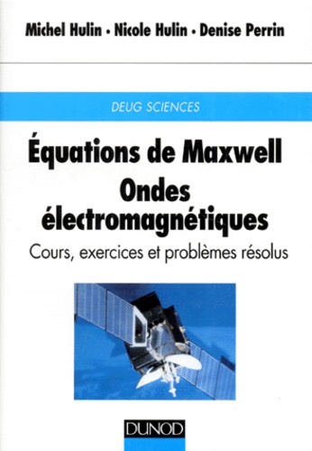 Denise Perrin et Nicole Hulin - Equations De Maxwell, Ondes Electromagnetiques. Cours, Exercices Et Problemes Resolus, 3eme Edition.
