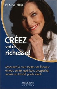 Denise Pitre - Créez votre richesse !.