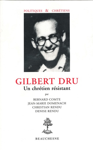 Denise Rendu et Jean-Marie Domenach - Gilbert Dru. Un Chretien Resistant.