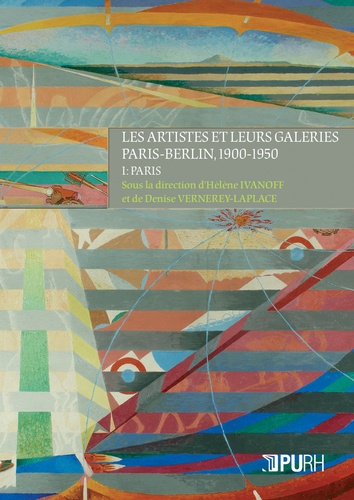 Denise Vernerey-Laplace et Hélène Ivanoff - Les artistes et leurs galeries : Paris-Berlin, 1900-1950 - Tome 1, Paris.