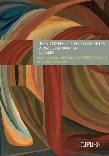 Denise Vernerey-Laplace et Hélène Ivanoff - Les artistes et leurs galeries - Paris-Berlin, 1900-1950 - Volume 2, Berlin.