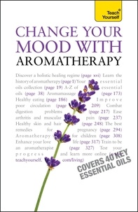Denise Whichello Brown - Change Your Mood With Aromatherapy: Teach Yourself.