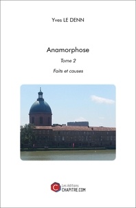Denn yves Le - Anamorphose - Tome 2 : Faits et causes.