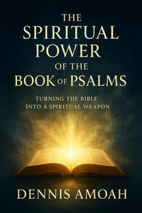 The Spiritual Power of the Book of Psalms: Turning The Bible into a Spiritual Weapon