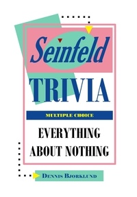  Dennis Bjorklund - Seinfeld Trivia: Everything About Nothing, Multiple Choice.