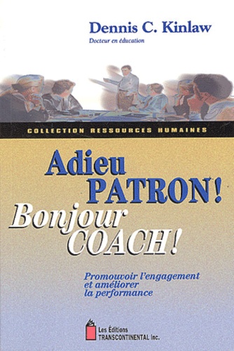 Dennis-C Kinlaw - Adieu patron ! Bonjour coach ! - Promouvoir l'engagement et améliorer la performance.