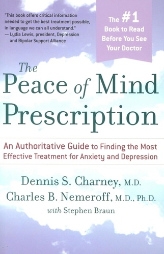 Dennis Charney et Charles Nemeroff - The Peace Of Mind Prescription - An Authoritative Guide to Finding the Most Effective Treatment for Anxiety and Depression.