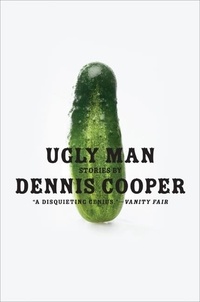 Dennis Cooper - Ugly Man - Stories.
