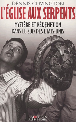 Dennis Covington - L'Eglise Aux Serpents. Mystere Et Redemption Dans Le Sud Des Etats-Unis.