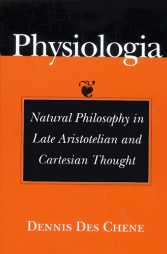 Dennis Des Chene - Physiologia. - Natural Philosophy in Late Aristotelian and Cartesian Thought.