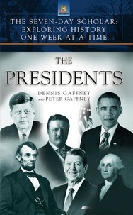 Dennis Gaffney et Peter Gaffney - The Seven-Day Scholar: The Presidents - Exploring History One Week at a Time.