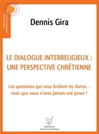 Dennis Gira - Le dialogue interreligieux : une perspective chrétienne - Les questions qui vous brûlent les lèvres... mais que vous n'avez jamais osé poser !.