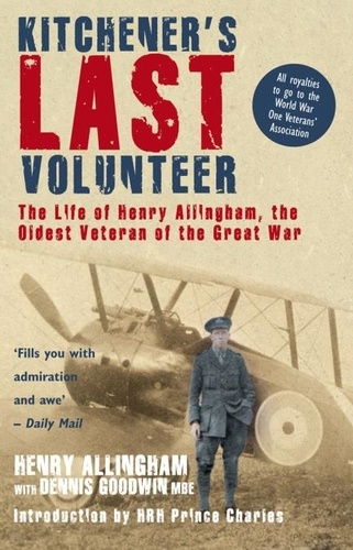 Dennis Goodwin et Henry Allingham - Kitchener's Last Volunteer - The Life of Henry Allingham, the Oldest Surviving Veteran of the Great War.