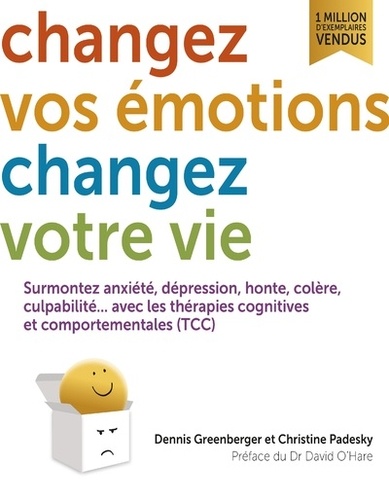 Changez vos émotions, changez votre vie. Surmontez anxiété, dépression, honte, colère, culpabilité... avec les thérapies cognitives et comportementales (TCC)