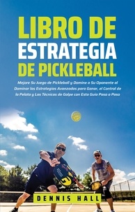  Dennis Hall - Libro de Estrategia de Pickleball - Domina el Juego de Pickleball.