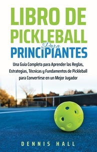  Dennis Hall - Libro De Pickleball Para Principiantes - Domina el Juego de Pickleball.