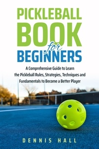  Dennis Hall - Pickleball Book For Beginners - Mastering the Game of Pickleball.